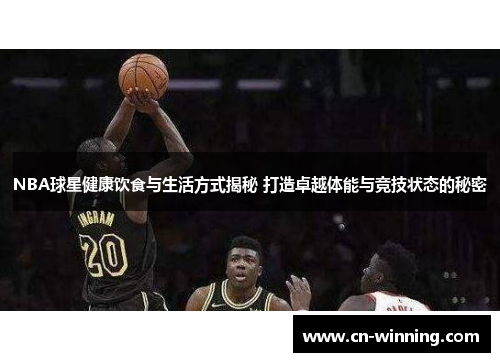 NBA球星健康饮食与生活方式揭秘 打造卓越体能与竞技状态的秘密
