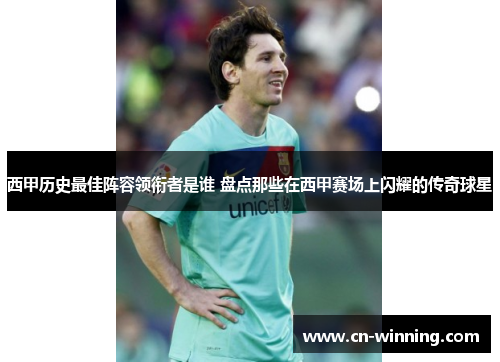 西甲历史最佳阵容领衔者是谁 盘点那些在西甲赛场上闪耀的传奇球星