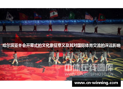 哈尔滨亚冬会开幕式的文化象征意义及其对国际体育交流的深远影响