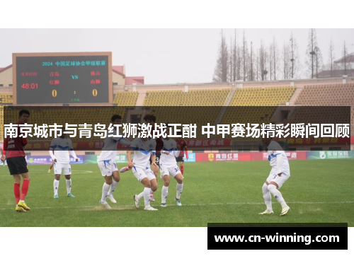 南京城市与青岛红狮激战正酣 中甲赛场精彩瞬间回顾